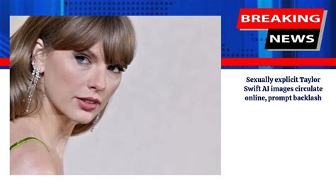 Sexually explicit Taylor Swift AI images circulate online ...